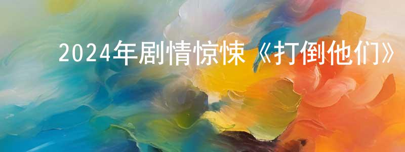 ﻿曾朗的个人主页,﻿2024年剧情惊悚《打倒他们》BD中英双字迅雷下载_电影天堂